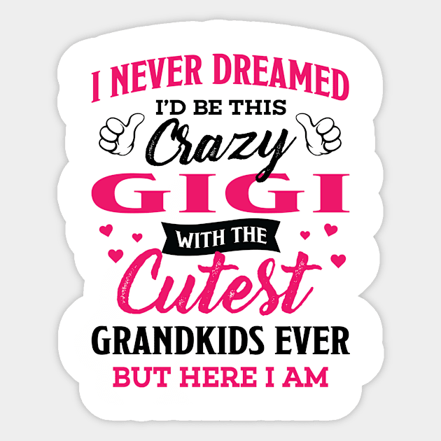 Gigi Grandma Gift - I Never Dreamed I’d Be This Crazy Gigi Sticker by BTTEES